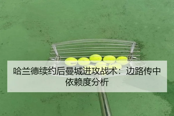 哈兰德续约后曼城进攻战术：边路传中依赖度分析